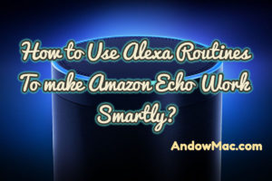 How to Use Alexa Routines To make Amazon Echo Work Smartly?