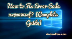 How to Fix Error Code 0x800704cf? [Complete Guide]