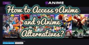 How to Access 9Anime and 9Anime Alternatives?