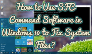 How to Use SFC Command Software in Windows 10 to Fix System Files?