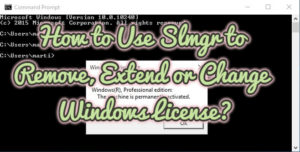 How to Use Slmgr to Remove, Extend or Change Windows License?