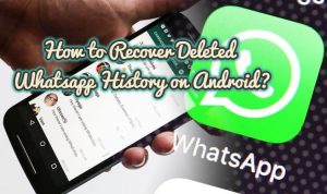 How to Recover Deleted Whatsapp History on Android?