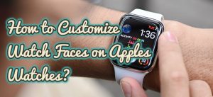 How to Customize Watch Faces on Apples Watches?