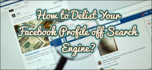 How to Delist Your Facebook Profile off Search Engine?