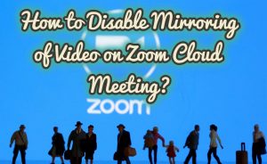 How to Disable Mirroring of Video on Zoom Cloud Meeting?