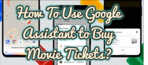 How To Use Google Assistant to Buy Movie Tickets?