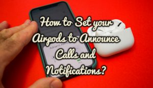 How to Set your Airpods to Announce Calls and Notifications?